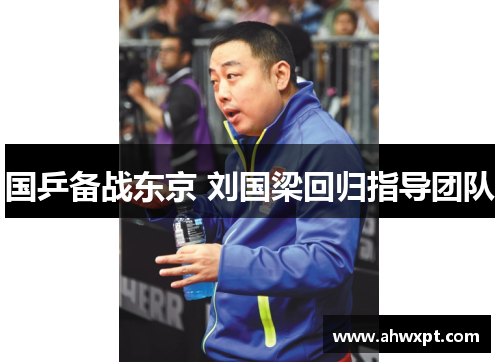 国乒备战东京 刘国梁回归指导团队